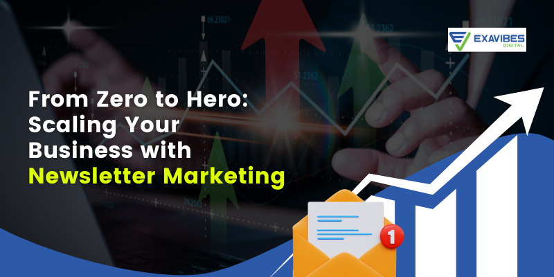 From Zero to Hero: Scaling Your Business with Newsletter Marketing