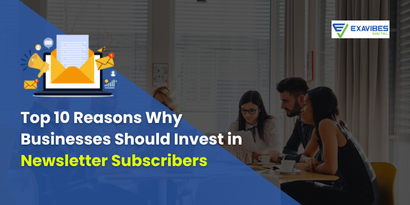 Top 10 Reasons Why Businesses Should Invest in Newsletter Subscribers